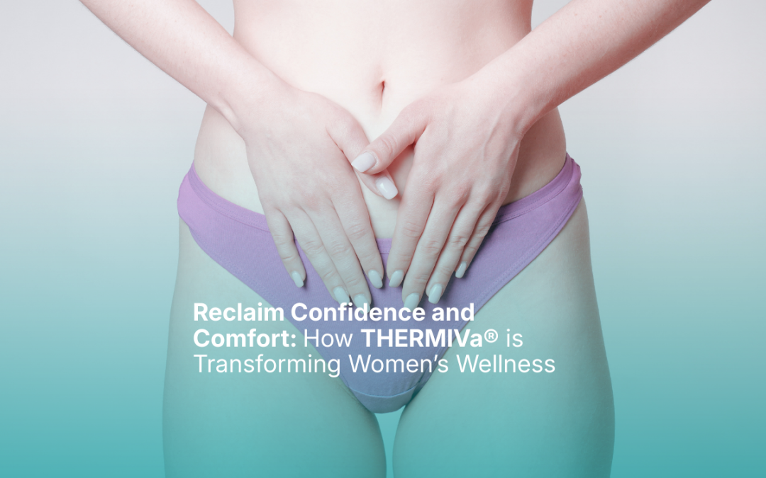 Reclaim Confidence and Comfort: How THERMIVa® is Transforming Women’s Wellness